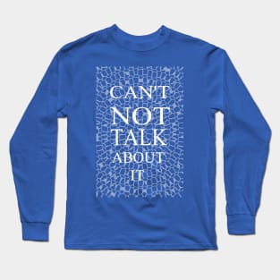 CAN'T NOT TALK ABOUT IT Long Sleeve T-Shirt